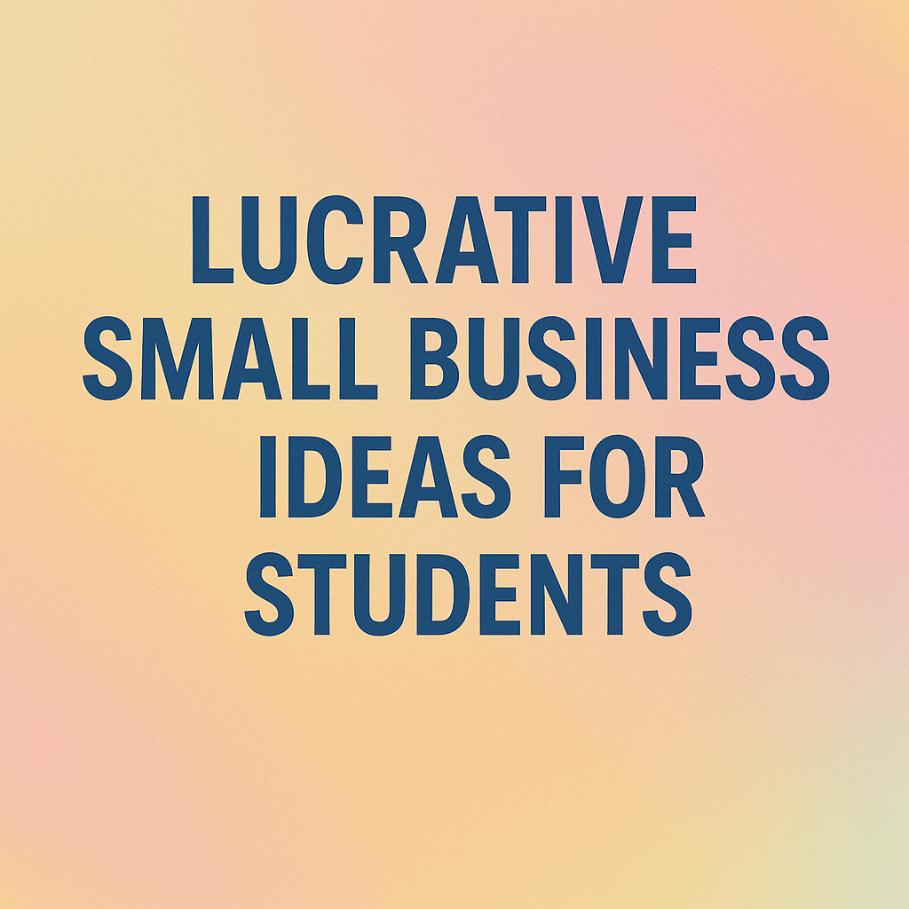 30 Lucrative Small Business Ideas for Students Lucrative Small Business Ideas for Students