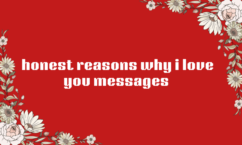 100 Honest Reasons Why I Love You Messages Why I Love You Messages